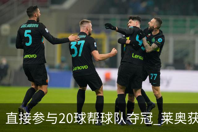 直接参与20球帮球队夺冠 莱奥获评意甲赛季最佳